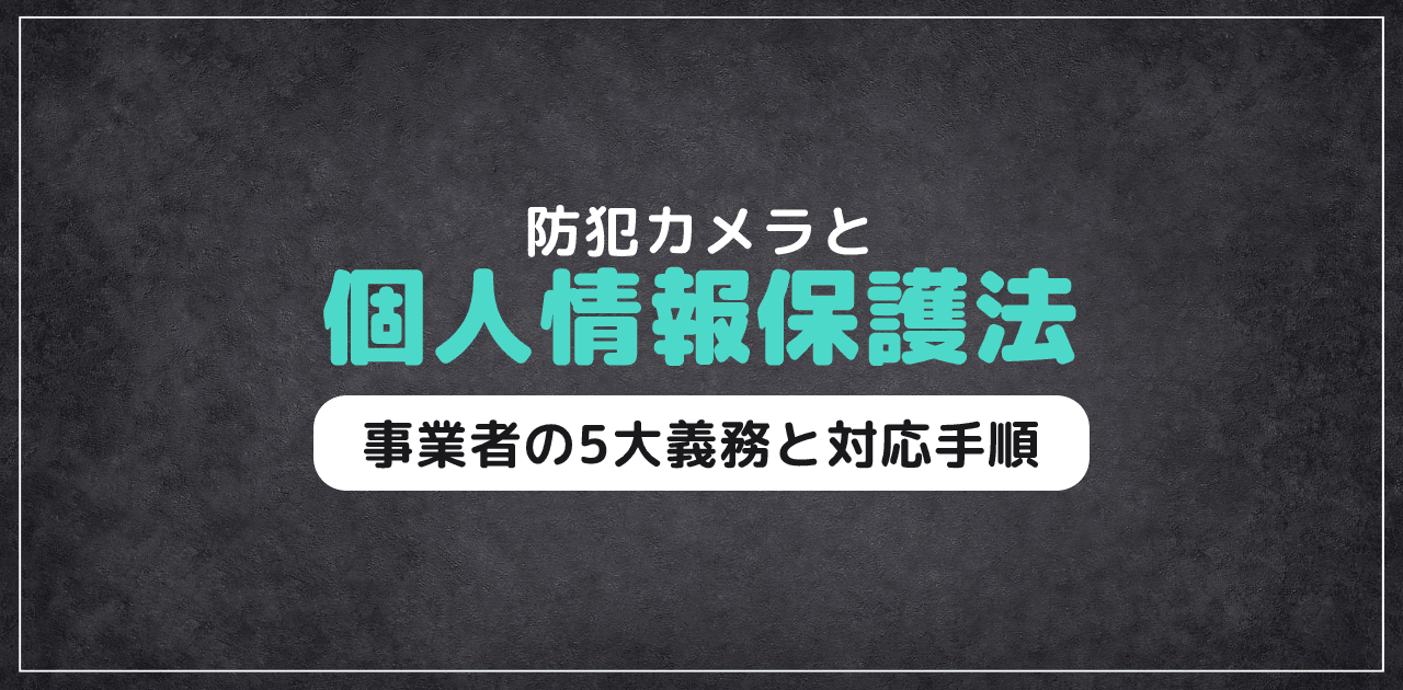 【2026年版】防犯カメラと個人情報保護法|義務と対応手順