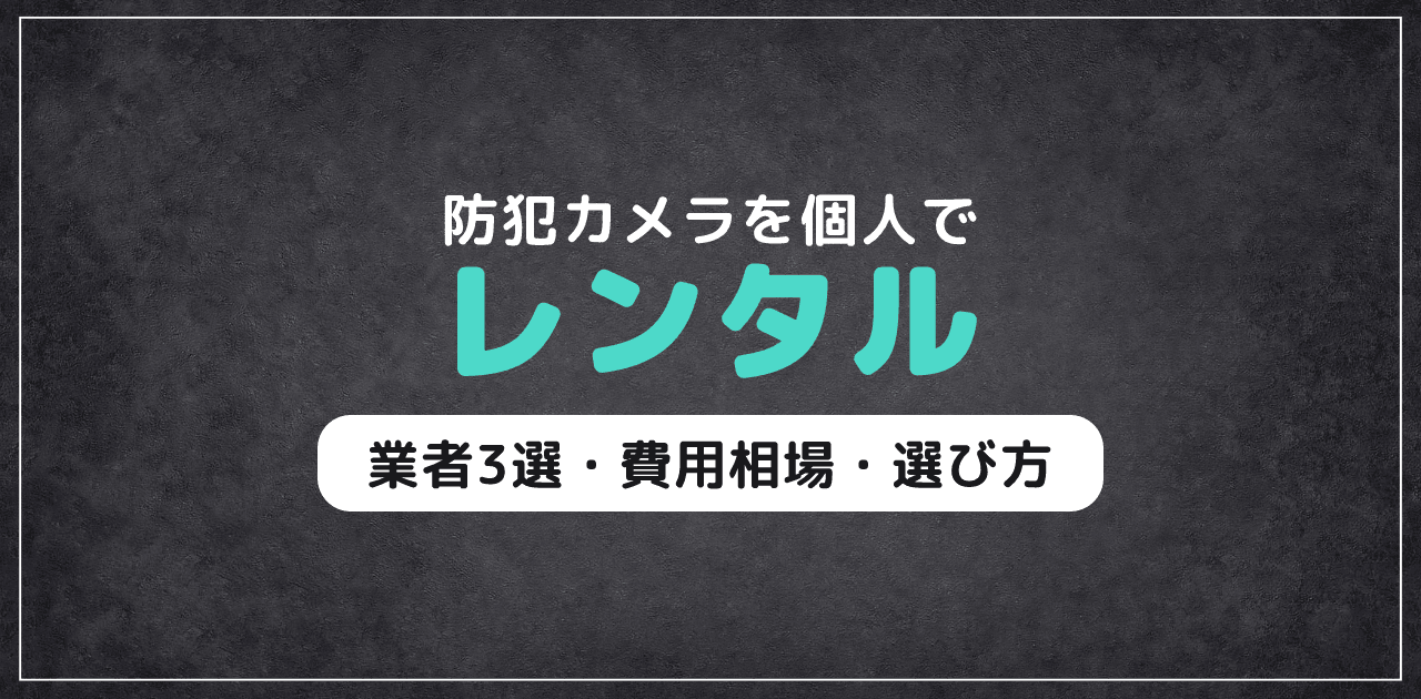 【2026年最新】防犯カメラを個人でレンタル|業者3選と費用相場