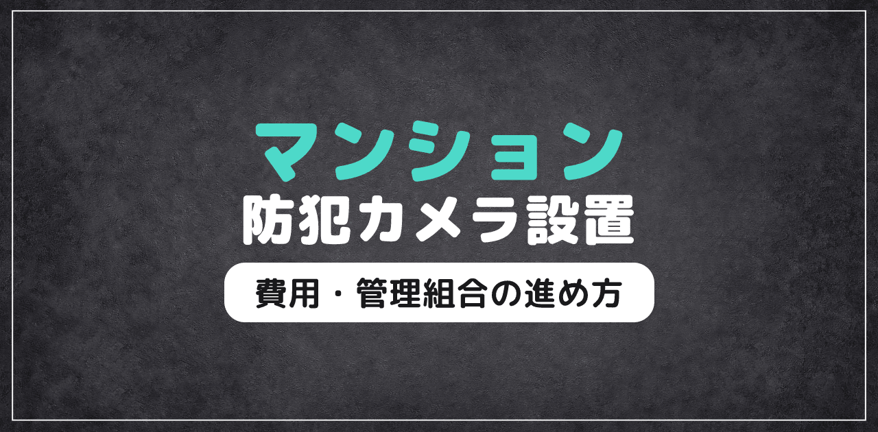 マンション防犯カメラ設置ガイド｜費用・管理組合の進め方